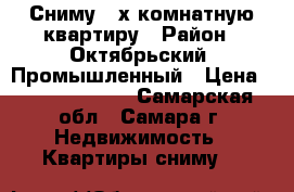 Сниму 2-х комнатную квартиру › Район ­ Октябрьский, Промышленный › Цена ­ 10000-15000 - Самарская обл., Самара г. Недвижимость » Квартиры сниму   